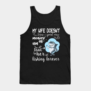 Funny fishing Quote, My wife doesn't know i spend my money on him than her Design Cool fishing. Tank Top